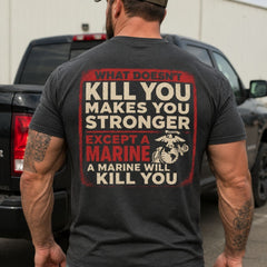 "What Doesn't Kill You Makes You Stronger Except A Marine" Military Veteran Tee