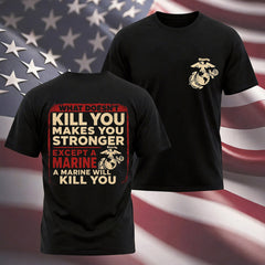 "What Doesn't Kill You Makes You Stronger Except A Marine" Military Veteran Tee
