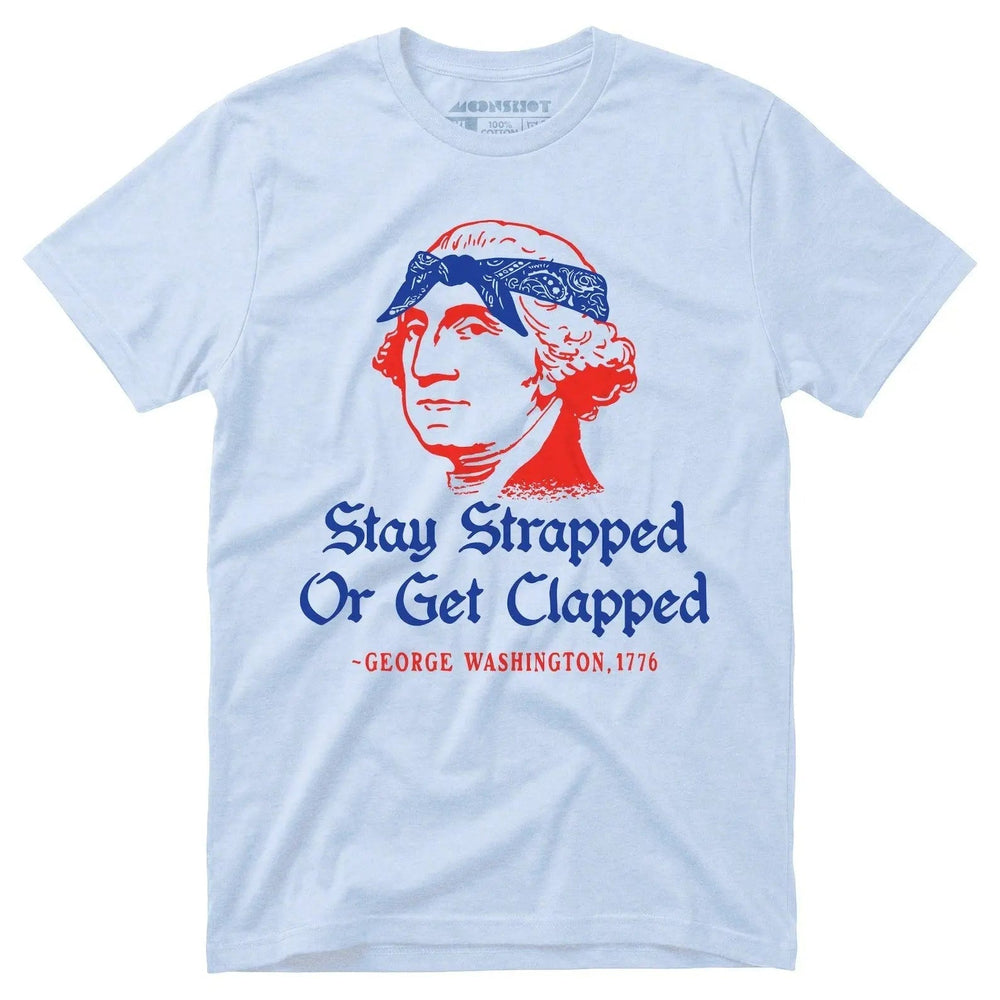 Stay Strapped or Get Clapped - Funny 4th of July Tee