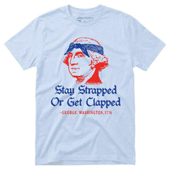 Stay Strapped or Get Clapped - Funny 4th of July Tee