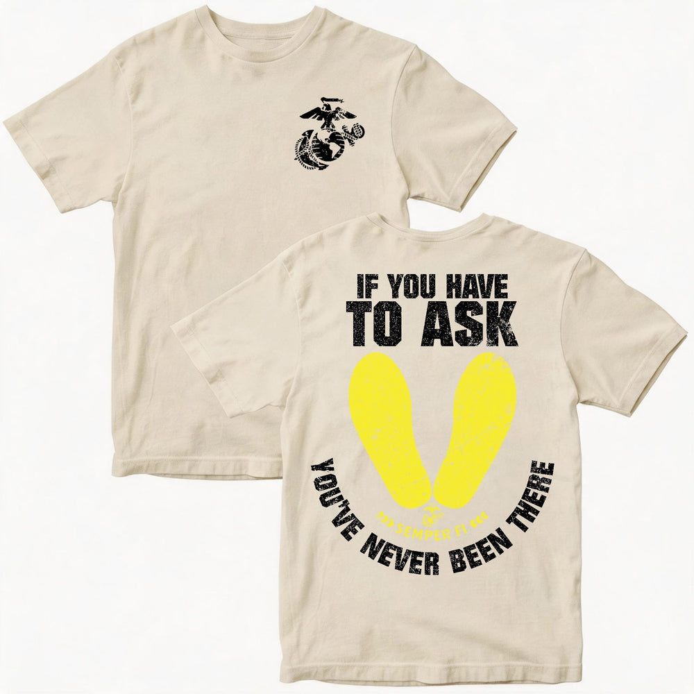 Marines If You Have To Ask, You’ve Never Been There – T-Shirt